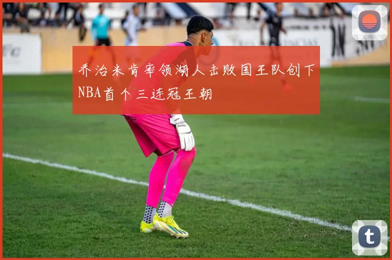 乔治米肯率领湖人击败国王队创下NBA首个三连冠王朝