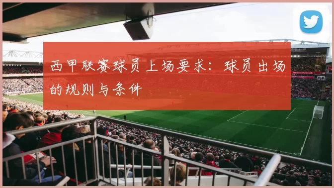 西甲联赛球员上场要求:球员出场的规则与条件