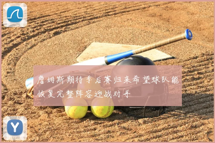 詹姆斯期待季后赛归来希望球队能恢复完整阵容迎战对手