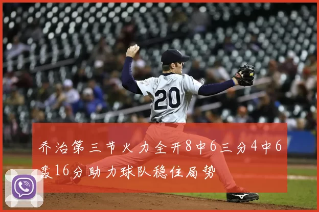 乔治第三节火力全开8中6三分4中6轰16分助力球队稳住局势