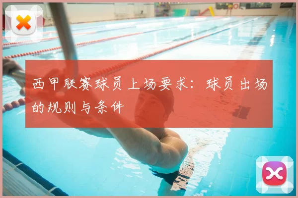西甲联赛球员上场要求:球员出场的规则与条件