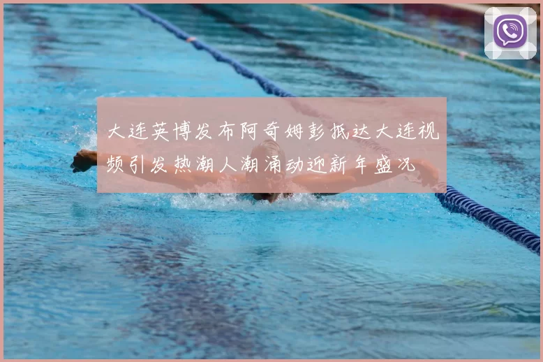 大连英博发布阿奇姆彭抵达大连视频引发热潮人潮涌动迎新年盛况