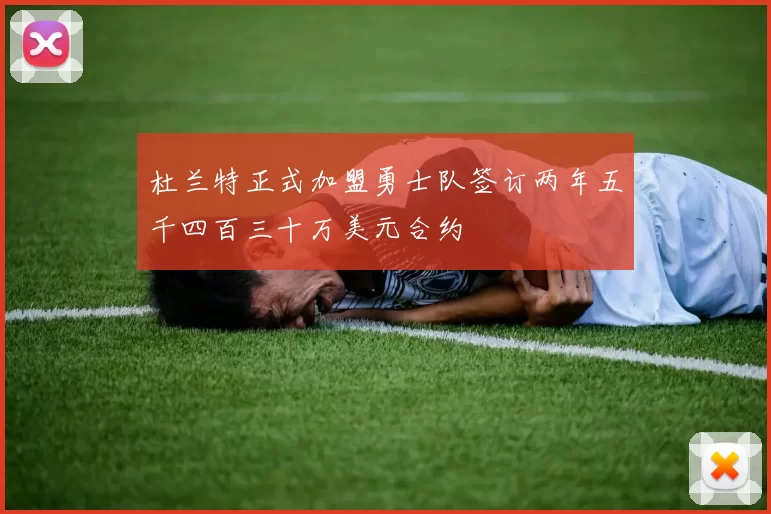 杜兰特正式加盟勇士队签订两年五千四百三十万美元合约