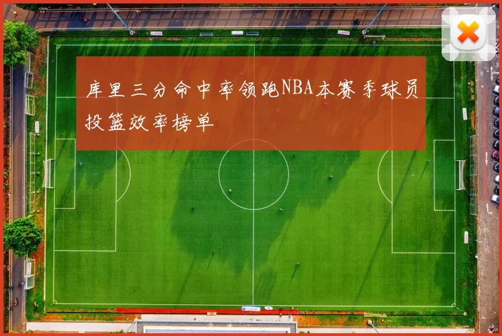 库里三分命中率领跑NBA本赛季球员投篮效率榜单