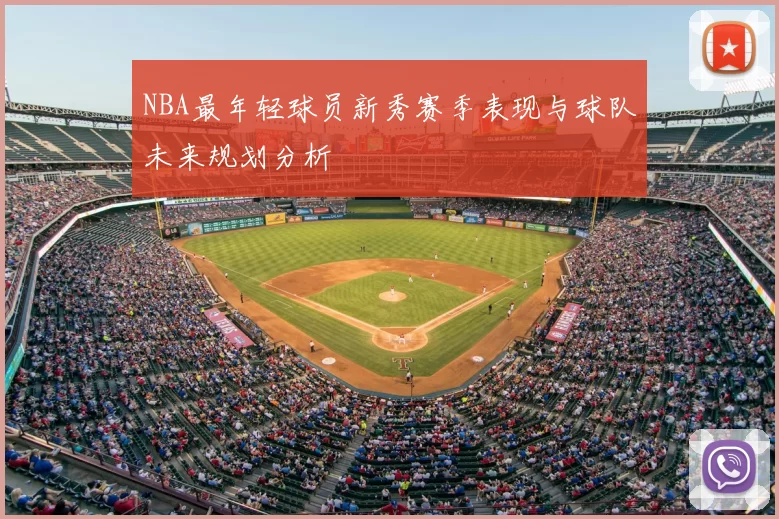 NBA最年轻球员新秀赛季表现与球队未来规划分析