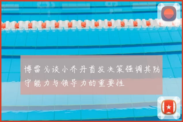 博雷戈谈小乔丹首发决策强调其防守能力与领导力的重要性