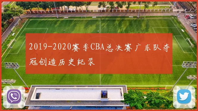 2019-2020赛季CBA总决赛广东队夺冠创造历史纪录