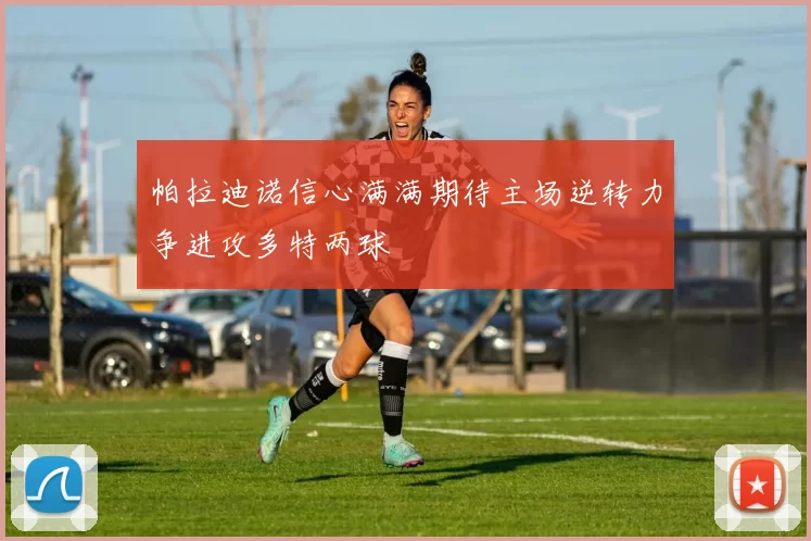 帕拉迪诺信心满满期待主场逆转力争进攻多特两球
