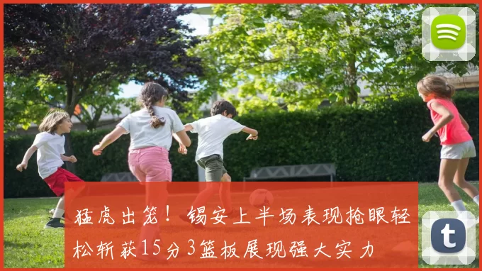 猛虎出笼!锡安上半场表现抢眼轻松斩获15分3篮板展现强大实力