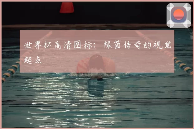 世界杯高清图标:绿茵传奇的视觉起点