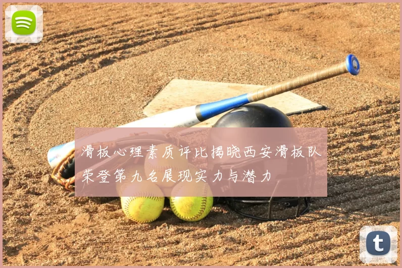 滑板心理素质评比揭晓西安滑板队荣登第九名展现实力与潜力