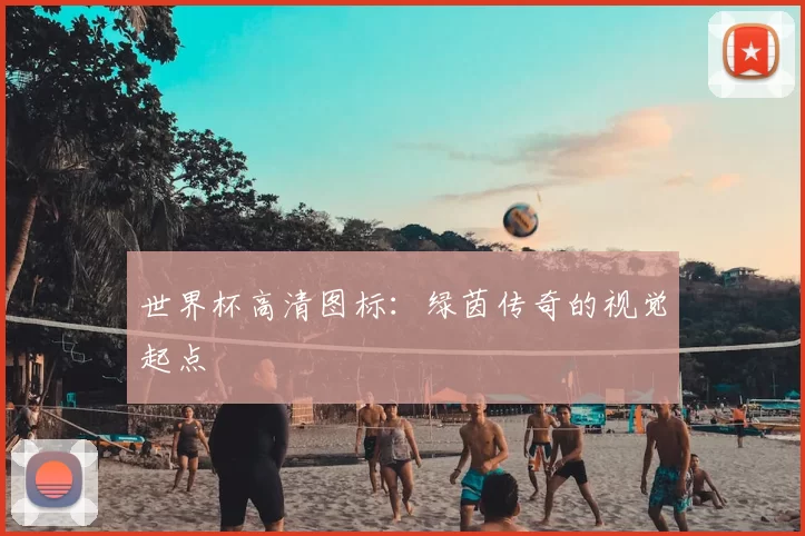 世界杯高清图标:绿茵传奇的视觉起点
