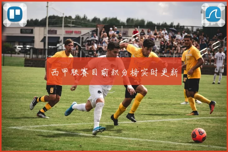 西甲联赛目前积分榜实时更新