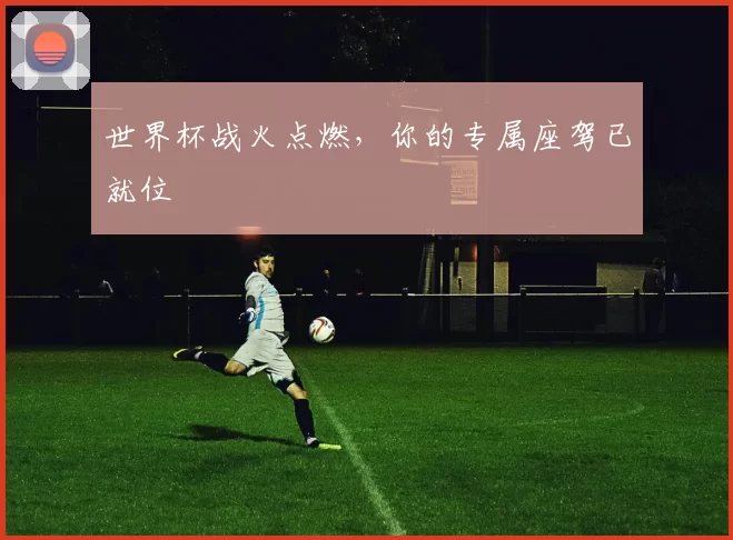 世界杯战火点燃，你的专属座驾已就位