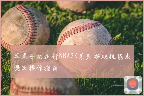 苹果手机运行NBA2K系列游戏性能表现及操作指南