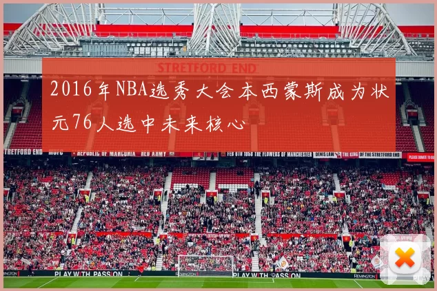 2016年NBA选秀大会本西蒙斯成为状元76人选中未来核心